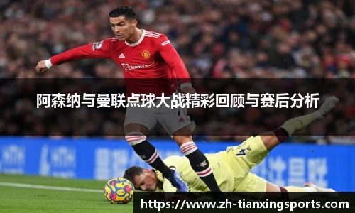 阿森纳与曼联点球大战精彩回顾与赛后分析